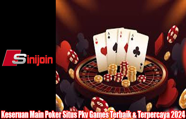 Keseruan Main Poker Situs Pkv Games Terbaik & Terpercaya 2024